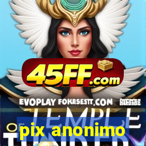 pix anonimo